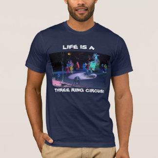 LIFE IS A THREE RING CIRCUS! T-Shirt