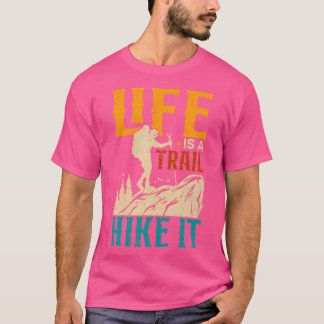 Life Is A Trail Hike It - Thru Hiking T-Shirt