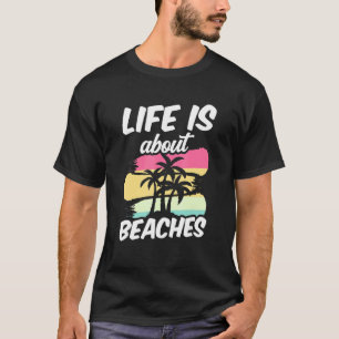 Life Is About Beaches Beach Beachgoer Beachgoing V T-Shirt