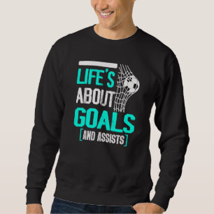 Life Is About Goals And Assists Futbol Soccer 13 Sweatshirt