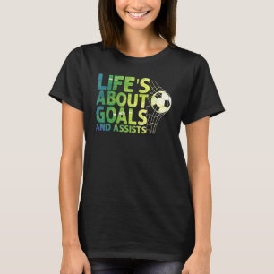 Life Is About Goals And Assists Futbol Soccer 15 T-Shirt