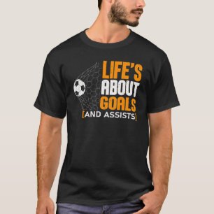 Life Is About Goals And Assists Futbol Soccer 21 T-Shirt