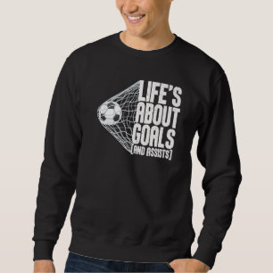 Life Is About Goals And Assists Futbol Soccer  5 Sweatshirt