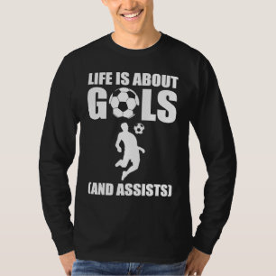 Life Is About Goals And Assists Soccer Player T-Shirt