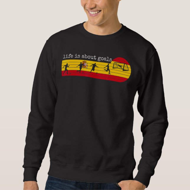 Life Is About Goals  Spain Spanish Soccer Football Sweatshirt (Front)