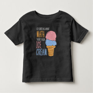 Life is About Ice Cream Not Just Math Gag Toddler T-Shirt