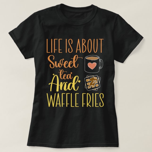 Life Is About Sweet Tea And Waffle Fries Funny  T-Shirt (Design Front)