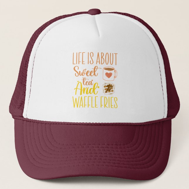 Life Is About Sweet Tea And Waffle Fries Funny  Trucker Hat (Front)