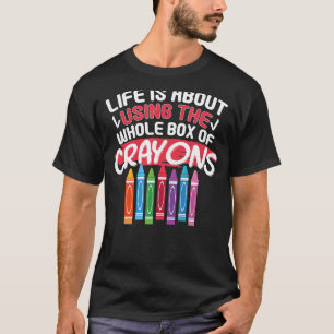 Life Is About Using The Whole Box Of Crayons Crayo T-Shirt