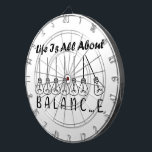 Life is all about balance motivational inspiration dartboard<br><div class="desc">Cool brush script typography Life is all about balance
life is all about balance,  balance,  brush script,  bulb,  cursive,  life quote,  light bulbs,  pendulum,  life saying,  script lettering,  incandescent lamp,  balance quote,  pendulum balls,  balance wheel,  script typography</div>