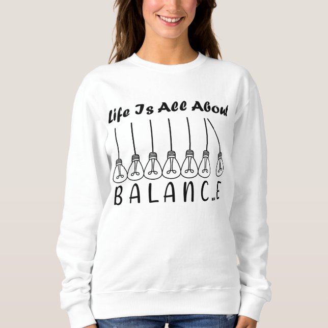 Life is all about balance motivational inspiration sweatshirt (Front)