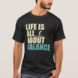 Life Is All About Balance Stand Up Paddleboarding T-Shirt
