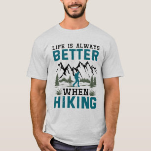 Life Is Always Better When Hiking T-Shirt