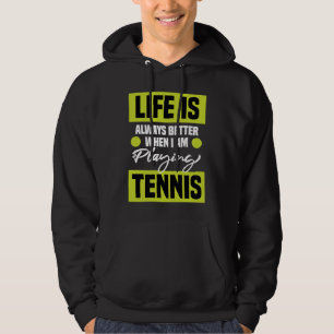 Life Is Always Better When I Am Playing Tennis Te Hoodie