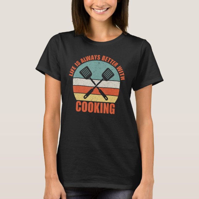 Life is Always Better with Cooking T-Shirt (Front)