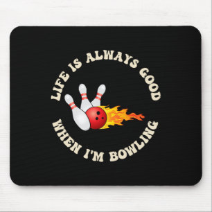 Life Is Always Good When I'm Bowling Fun To Bowl Mouse Pad