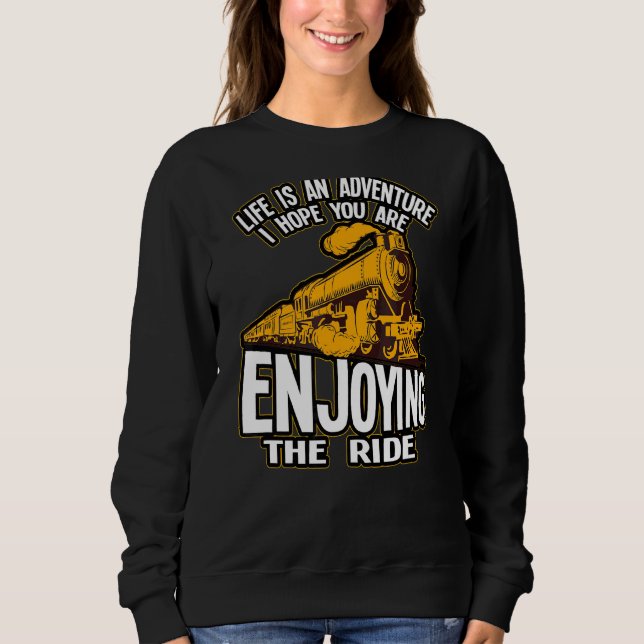 Life Is An Adventurei Hope Train Driver Sweatshirt (Front)
