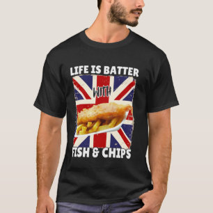 Life Is Batter With Fish and Chips - British Food T-Shirt