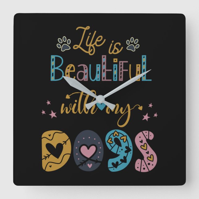 Life Is Beautiful With My Dogs Square Wall Clock (Front)