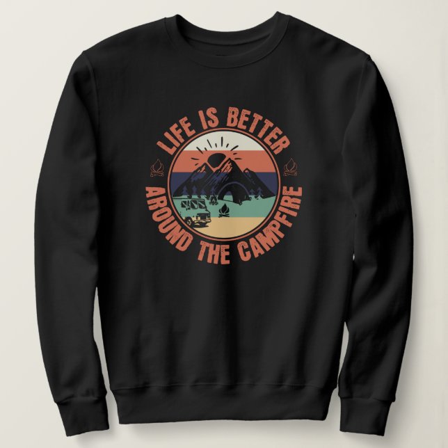 Life is better around the Campfire Camping Gifts Sweatshirt (Design Front)