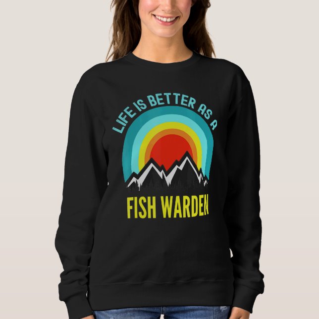 Life Is Better As A Fish Warden Sweatshirt (Front)