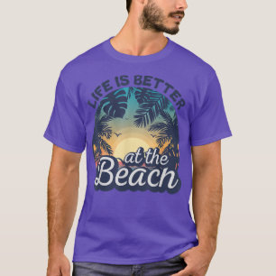 Life Is Better At The Beach Family Vacation Beach  T-Shirt