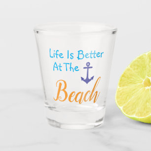 Life Is Better At The Beach Shot Glass