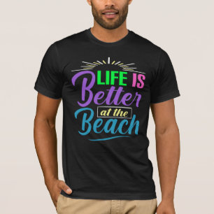 Life Is Better at the Beach T-Shirt