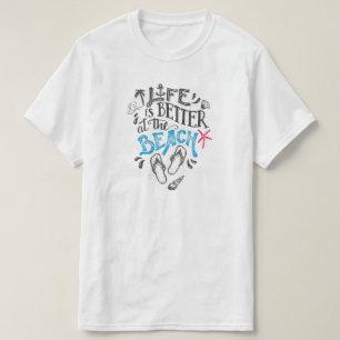 Life is better at the beach T-Shirt