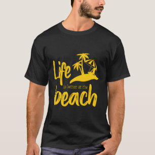 Life Is Better At The Beach T-Shirt