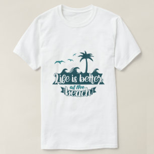 Life Is Better at the Beach T-Shirt