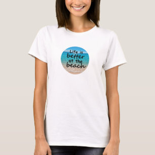 Life is better at the beach T-Shirt