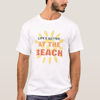 Life is Better at the Beach Tropical Beach T-Shirt