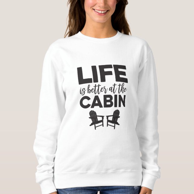 Life is better at the Cabin Sweatshirt (Front)