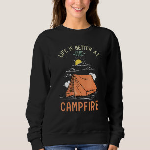 Life Is Better At The Campfire Camper Camp Camping Sweatshirt