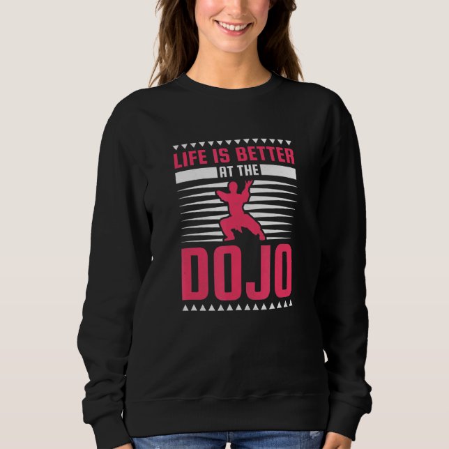 Life Is Better At The Dojo Karate Sweatshirt (Front)