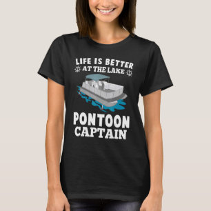 Life Is Better At The Lake Pontoon Captain       T-Shirt