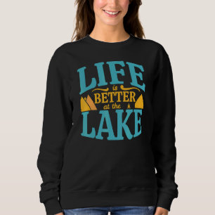 Life Is Better At The Lake Sweatshirt