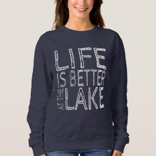 Life is Better at the Lake   Sweatshirt
