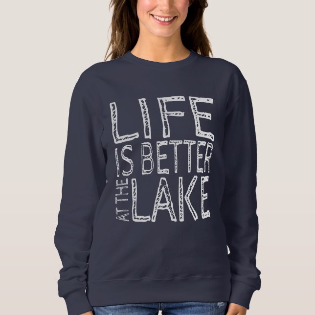 Life is Better at the Lake   Sweatshirt (Front)