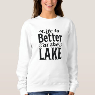 Life Is Better At The Lake Sweatshirt