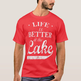 Life Is Better At The Lake T  T-Shirt
