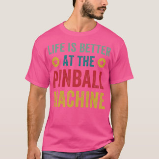 Life is Better at the Pinball Machines Arcade Funn T-Shirt