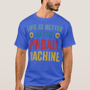 Life is Better at the Pinball Machines Arcade Funn T-Shirt