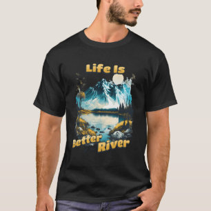 Life Is Better At The River Summer Vacation T-Shirt
