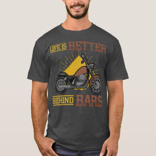 Life Is Better Behind Bars Chopper Biking Motorcyc T-Shirt
