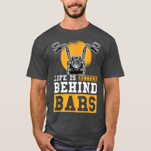 Life Is Better Behind Bars Chopper Custombike Moto T-Shirt