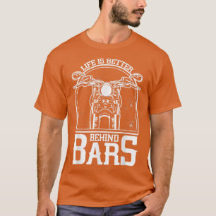 Life Is Better Behind Bars Chopper Custombike Moto T-Shirt