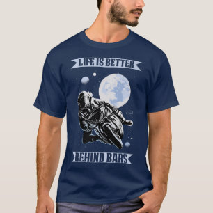 Life Is Better Behind Bars Race Biker Motorcycle   T-Shirt