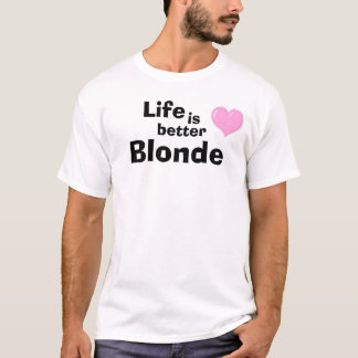 Life is better blonde T-Shirt